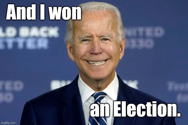 biden reloads his adult diaper. | And I won an Election. | image tagged in biden reloads his adult diaper | made w/ Imgflip meme maker