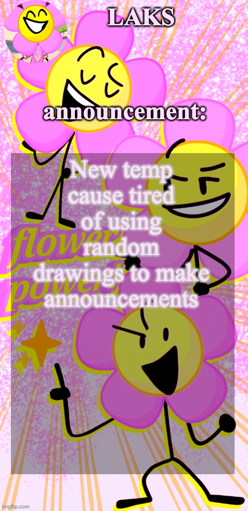 LAKS's flower temp | New temp cause tired of using random drawings to make announcements | image tagged in laks's flower temp | made w/ Imgflip meme maker