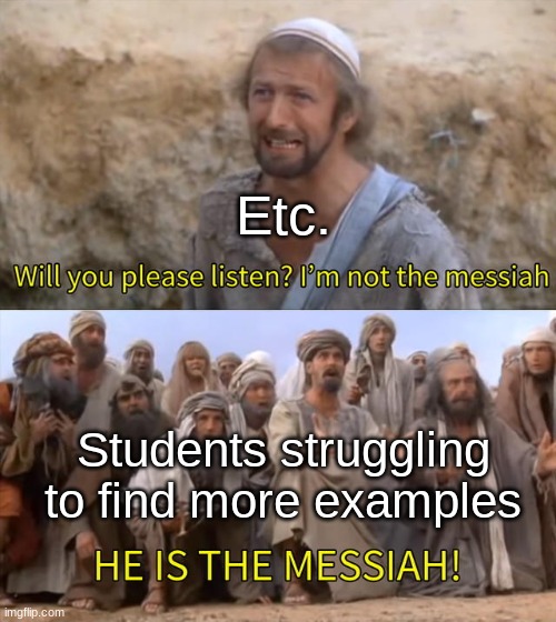Is this relatable...? The squeequal 4 | Etc. Students struggling to find more examples | image tagged in i''m not the messiah,school,etc,oh wow are you actually reading these tags | made w/ Imgflip meme maker