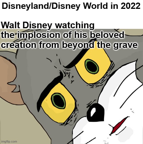 Not Walt's Fault | Disneyland/Disney World in 2022; Walt Disney watching the implosion of his beloved creation from beyond the grave | image tagged in memes,walt disney,disneyland,disney world,unsettled tom,i'm watching you | made w/ Imgflip meme maker