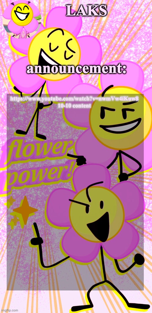 LAKS's flower temp | https://www.youtube.com/watch?v=nwmVw4iKuw8 10-10 content | image tagged in laks's flower temp | made w/ Imgflip meme maker