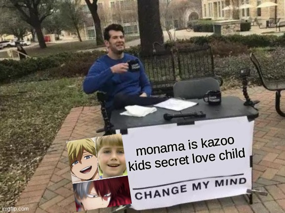 secret love child | monama is kazoo kids secret love child | image tagged in memes,change my mind,mha,my hero academia | made w/ Imgflip meme maker
