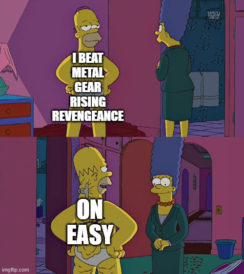 yea i actually did | I BEAT METAL GEAR RISING REVENGEANCE; ON EASY | image tagged in homer simpson's back fat,mgr,metal gear rising,revengeance | made w/ Imgflip meme maker