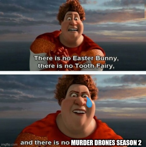 its prob true dou | MURDER DRONES SEASON 2 | image tagged in tighten megamind there is no easter bunny | made w/ Imgflip meme maker
