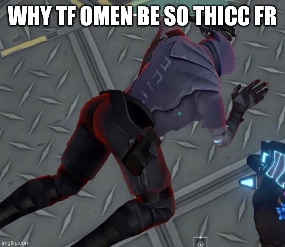 Valorant Omen's death | WHY TF OMEN BE SO THICC FR | image tagged in valorant omen's death | made w/ Imgflip meme maker