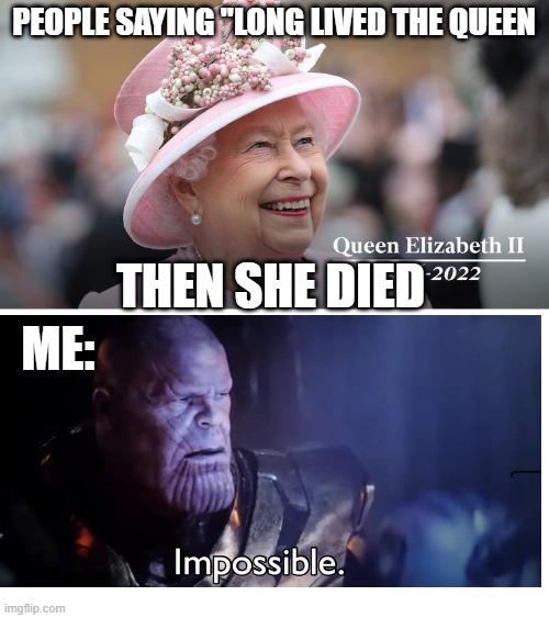 Rip Queen Elizabeth II | PEOPLE SAYING "LONG LIVED THE QUEEN; THEN SHE DIED; ME: | image tagged in long live the queen,queen elizabeth | made w/ Imgflip meme maker