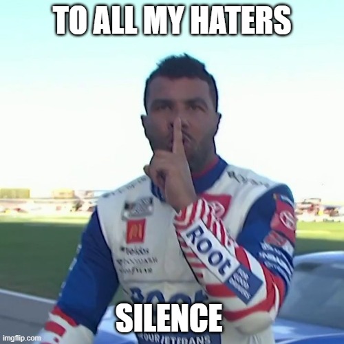bubba | TO ALL MY HATERS; SILENCE | image tagged in bubba | made w/ Imgflip meme maker