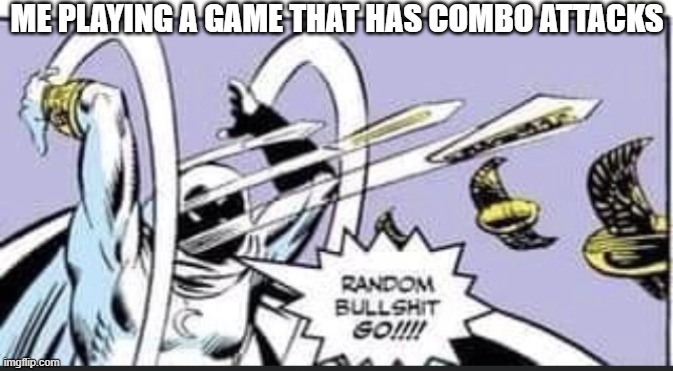 Does anyone else do the same thing | ME PLAYING A GAME THAT HAS COMBO ATTACKS | image tagged in random bullshit go | made w/ Imgflip meme maker