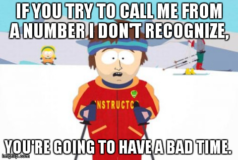 Super Cool Ski Instructor Meme | IF YOU TRY TO CALL ME FROM A NUMBER I DON'T RECOGNIZE,  YOU'RE GOING TO HAVE A BAD TIME. | image tagged in memes,super cool ski instructor | made w/ Imgflip meme maker