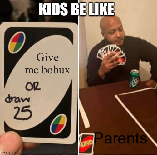 UNO Draw 25 Cards | KIDS BE LIKE; Give me bobux; Parents | image tagged in memes,uno draw 25 cards | made w/ Imgflip meme maker