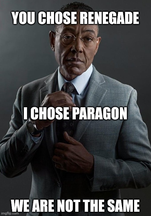 Paragood | YOU CHOSE RENEGADE; I CHOSE PARAGON; WE ARE NOT THE SAME | image tagged in giancarlo esposito,mass effect,video games | made w/ Imgflip meme maker