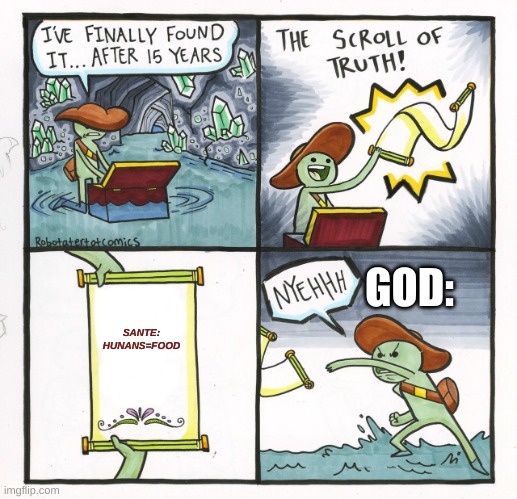 The Scroll Of Truth | GOD:; SANTE: HUNANS=FOOD | image tagged in memes,the scroll of truth | made w/ Imgflip meme maker