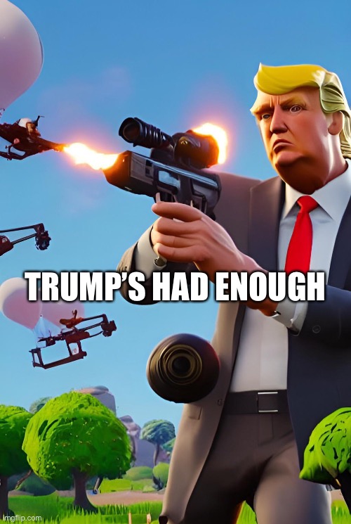 Now this is a certified fortnite moment (he’s not actually in the game) | TRUMP’S HAD ENOUGH | made w/ Imgflip meme maker