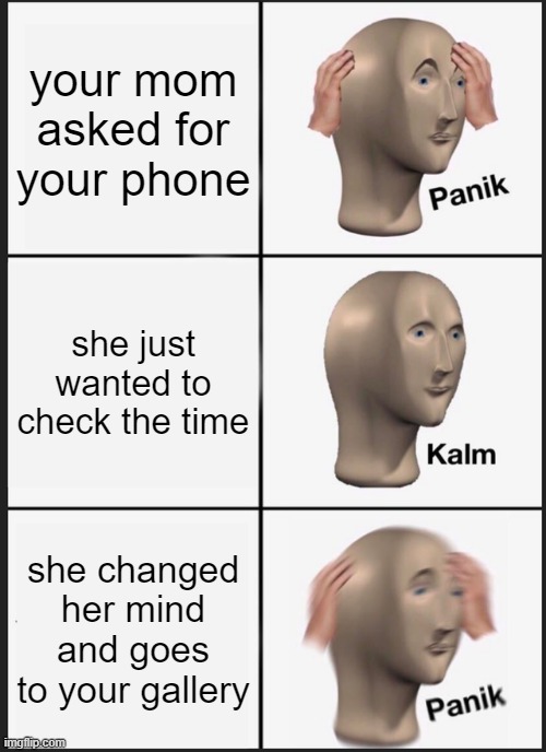 When you have anime pics in your gallery (the sus) | your mom asked for your phone; she just wanted to check the time; she changed her mind and goes to your gallery | image tagged in memes,panik kalm panik | made w/ Imgflip meme maker