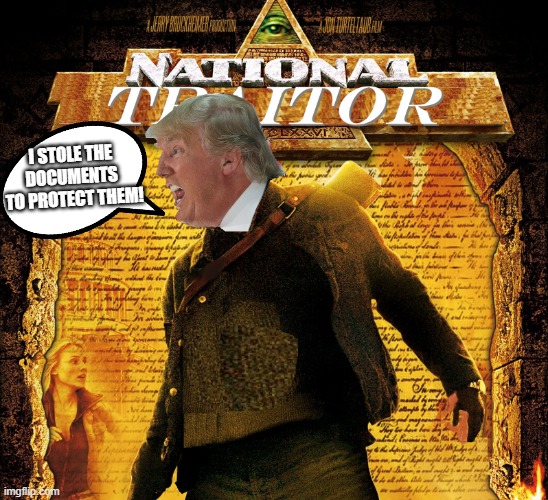 Excuse number 6 ! | I STOLE THE 
DOCUMENTS 
TO PROTECT THEM! | image tagged in national traitor,donald trump,sci,top secret | made w/ Imgflip meme maker