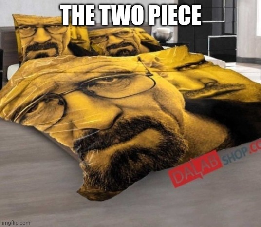 Breaking Bed | THE TWO PIECE | image tagged in breaking bed | made w/ Imgflip meme maker