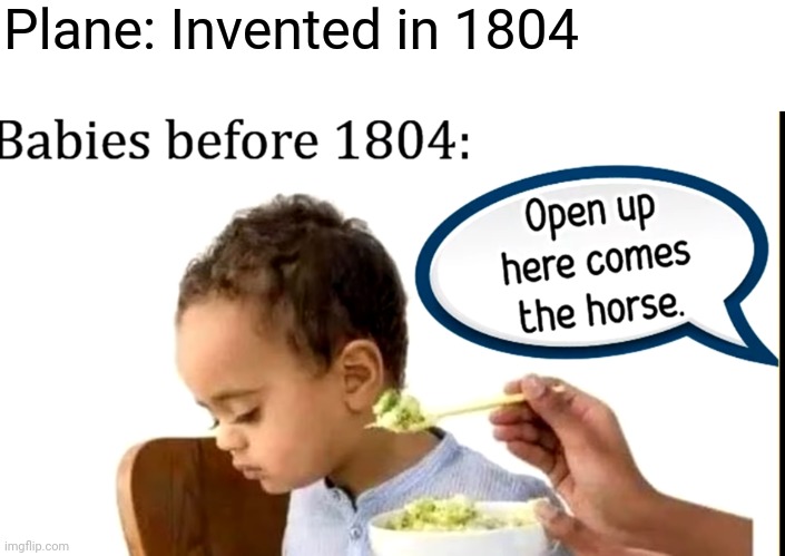 Plane: Invented in 1804 | image tagged in funny,memes | made w/ Imgflip meme maker