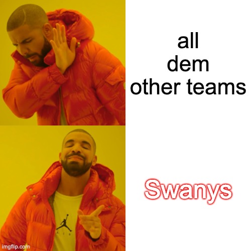Drake Hotline Bling Meme | all dem other teams; Swanys | image tagged in memes,drake hotline bling | made w/ Imgflip meme maker