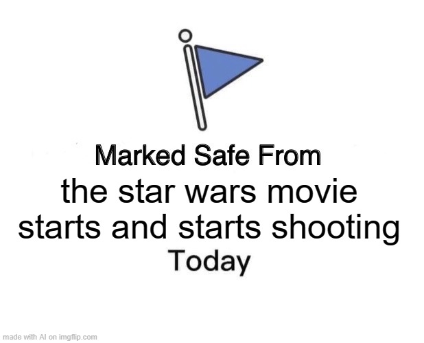 It was a Star Wars movie about these weapons | the star wars movie starts and starts shooting | image tagged in memes,marked safe from | made w/ Imgflip meme maker