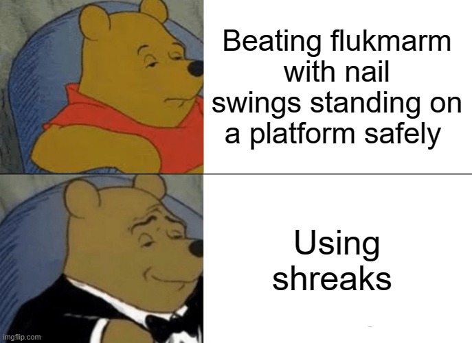Flukemarm strats | Beating flukmarm with nail swings standing on a platform safely; Using shreaks | image tagged in memes,tuxedo winnie the pooh,hollow knight | made w/ Imgflip meme maker