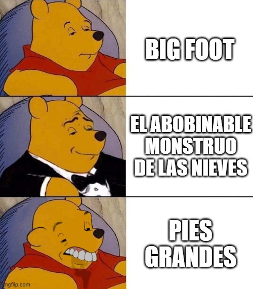 Best,Better, Blurst | BIG FOOT; EL ABOBINABLE MONSTRUO DE LAS NIEVES; PIES GRANDES | image tagged in best better blurst | made w/ Imgflip meme maker