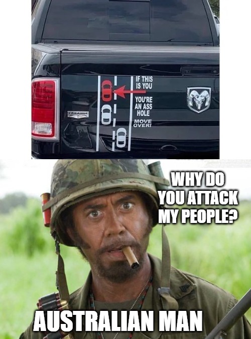 WHY DO YOU ATTACK MY PEOPLE? AUSTRALIAN MAN | image tagged in image tag | made w/ Imgflip meme maker