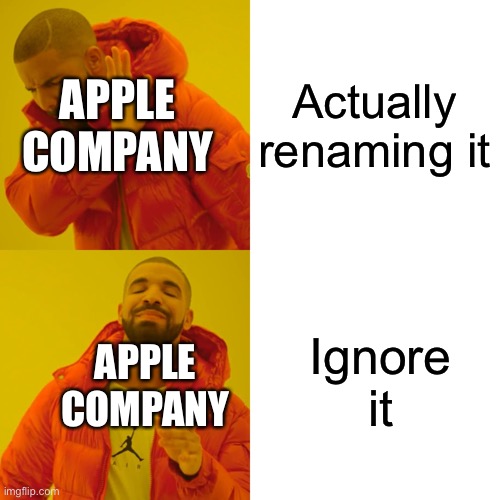 Drake Hotline Bling Meme | Actually renaming it; APPLE COMPANY; Ignore it; APPLE COMPANY | image tagged in memes,drake hotline bling | made w/ Imgflip meme maker
