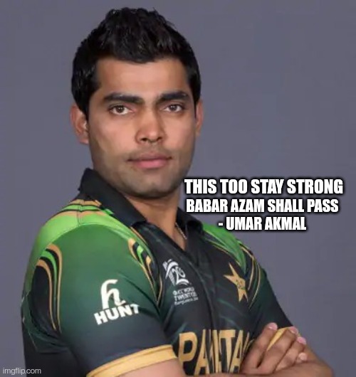 Lord Umar Akmal is back | THIS TOO STAY STRONG; BABAR AZAM SHALL PASS
- UMAR AKMAL | image tagged in umar akmal,pakistan memes,cricket memes | made w/ Imgflip meme maker
