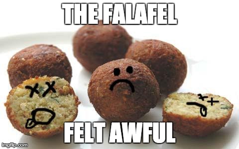 THE FALAFEL FELT AWFUL | image tagged in falafel,funny,anthropomorphisms | made w/ Imgflip meme maker