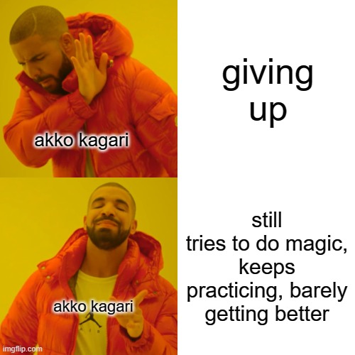 little witch academia - akko be like | giving up; akko kagari; still tries to do magic, keeps practicing, barely getting better; akko kagari | image tagged in memes,drake hotline bling | made w/ Imgflip meme maker