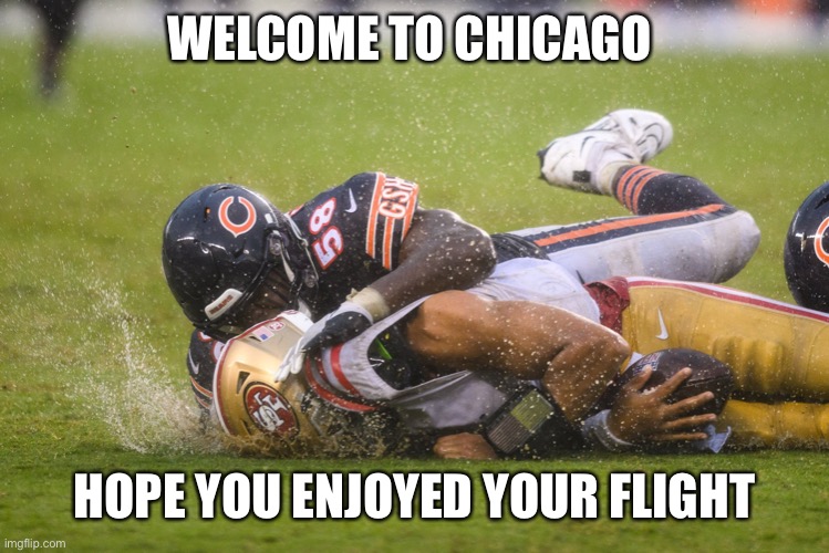 The Landing Was Uneventful | WELCOME TO CHICAGO; HOPE YOU ENJOYED YOUR FLIGHT | image tagged in chicago,chicago bears,san francisco,san francisco 49ers,nfl football,nfl memes | made w/ Imgflip meme maker