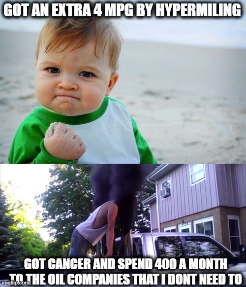 I understand the kid, people like the bottom photo, not so much. and yes its a partisan divide | GOT AN EXTRA 4 MPG BY HYPERMILING; GOT CANCER AND SPEND 400 A MONTH TO THE OIL COMPANIES THAT I DONT NEED TO | image tagged in memes,success kid original,stupid coal roller,politics,maga,stupid | made w/ Imgflip meme maker