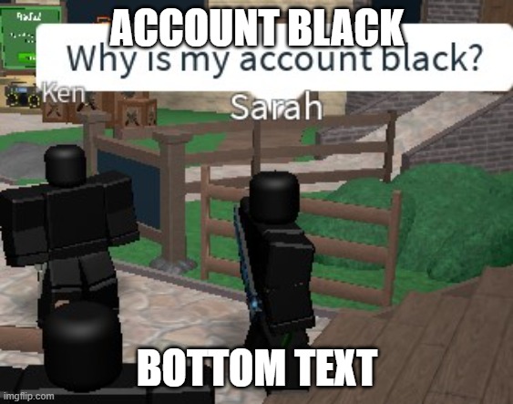 when black robox | ACCOUNT BLACK; BOTTOM TEXT | image tagged in roblox meme | made w/ Imgflip meme maker