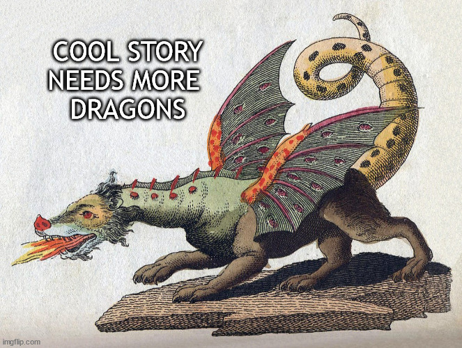 cool story needs more dragons |  COOL STORY
NEEDS MORE 
DRAGONS | image tagged in dragon,cool story bro | made w/ Imgflip meme maker