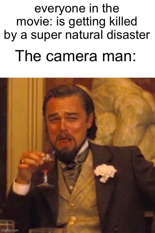 Laughing Leo | everyone in the movie: is getting killed by a super natural disaster; The camera man: | image tagged in memes,laughing leo,movies | made w/ Imgflip meme maker