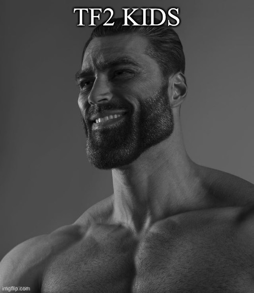 Giga Chad | TF2 KIDS | image tagged in giga chad | made w/ Imgflip meme maker