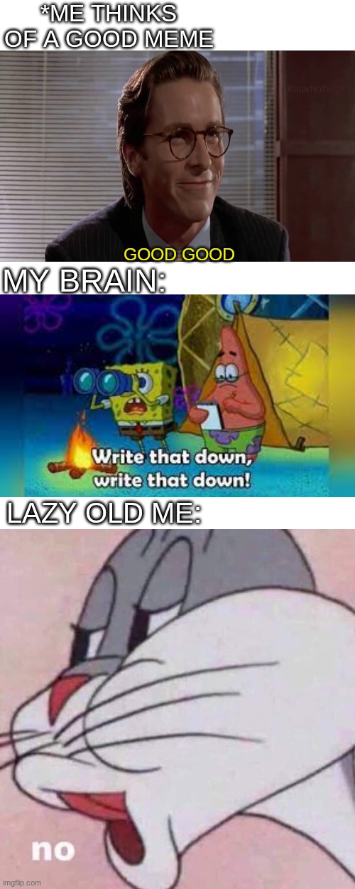 So true though | *ME THINKS OF A GOOD MEME; GOOD GOOD; MY BRAIN:; LAZY OLD ME: | image tagged in memes,blank transparent square,blank white template | made w/ Imgflip meme maker