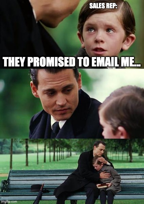 New Sales Rep | SALES REP:; THEY PROMISED TO EMAIL ME... | image tagged in memes,finding neverland | made w/ Imgflip meme maker