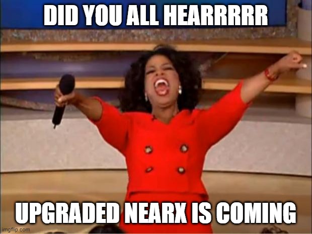 Oprah You Get A | DID YOU ALL HEARRRRR; UPGRADED NEARX IS COMING | image tagged in memes,oprah you get a | made w/ Imgflip meme maker