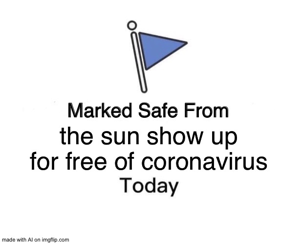 Marked Safe From | the sun show up for free of coronavirus | image tagged in memes,marked safe from | made w/ Imgflip meme maker