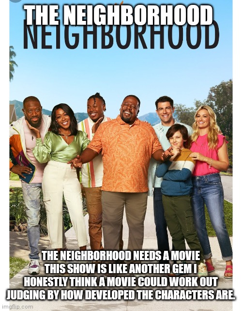 The neighborhood is good y'all | THE NEIGHBORHOOD; THE NEIGHBORHOOD NEEDS A MOVIE THIS SHOW IS LIKE ANOTHER GEM I HONESTLY THINK A MOVIE COULD WORK OUT JUDGING BY HOW DEVELOPED THE CHARACTERS ARE. | image tagged in funny memes | made w/ Imgflip meme maker