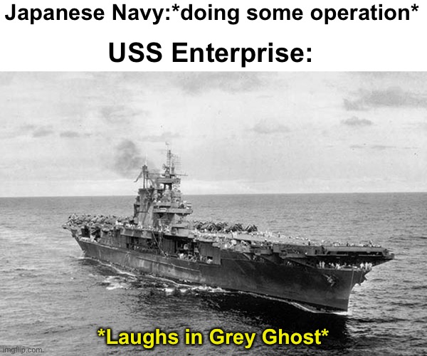 OWARI DA !!!!! | Japanese Navy:*doing some operation*; USS Enterprise:; *Laughs in Grey Ghost* | image tagged in naval memes,uss enterprise,enterprise,azur lane,owari da | made w/ Imgflip meme maker