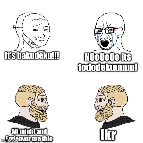 Crying Wojak / I Know Chad Meme | It's bakudeku!!! NOoOoOo its tododekuuuuu! Ikr; All might and Endeavor are thic | image tagged in crying wojak / i know chad meme | made w/ Imgflip meme maker