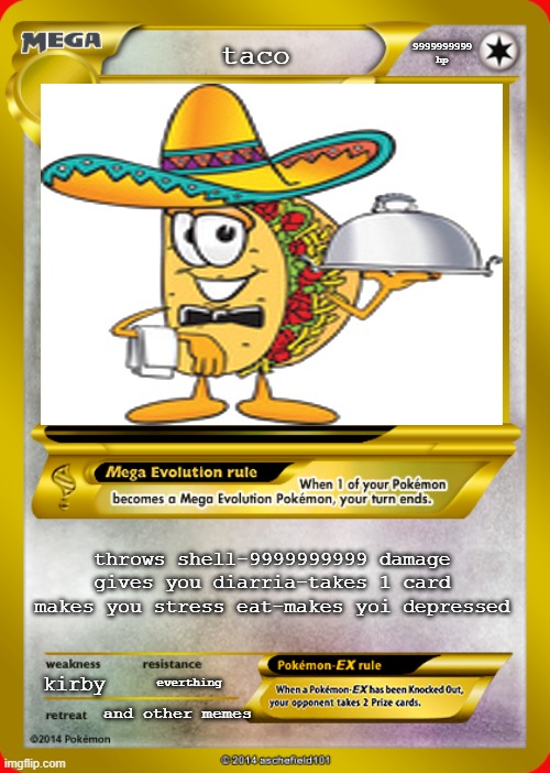 Pokemon card meme |  9999999999 hp; taco; throws shell-9999999999 damage
gives you diarria-takes 1 card
makes you stress eat-makes yoi depressed; kirby; everthing; and other memes | image tagged in pokemon card meme | made w/ Imgflip meme maker