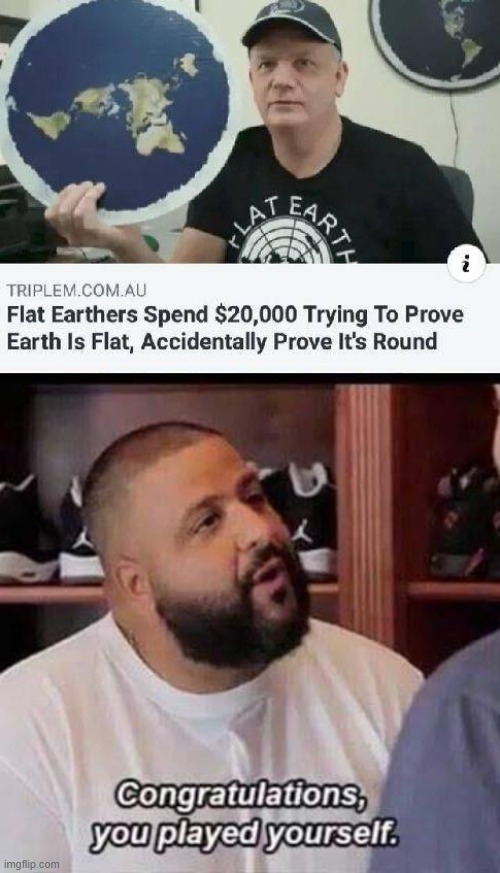 Flat Earthers Stupid | image tagged in congratulations you just played yourself,flat earthers,stupid,memes,funny,dj khaled | made w/ Imgflip meme maker