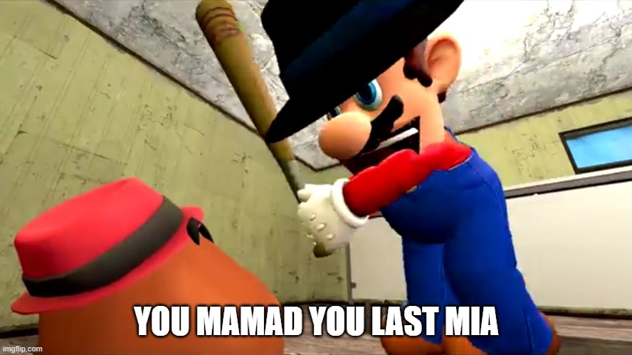 this is what mario does when you ruin spegitti | YOU MAMAD YOU LAST MIA | image tagged in or mario's gonna do something very illegal,funny memes | made w/ Imgflip meme maker