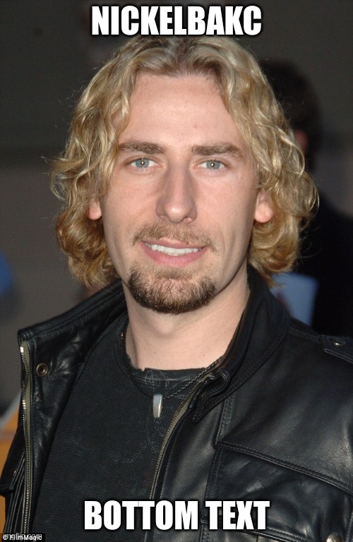 Chad Kroeger | NICKELBAKC; BOTTOM TEXT | image tagged in chad kroeger | made w/ Imgflip meme maker