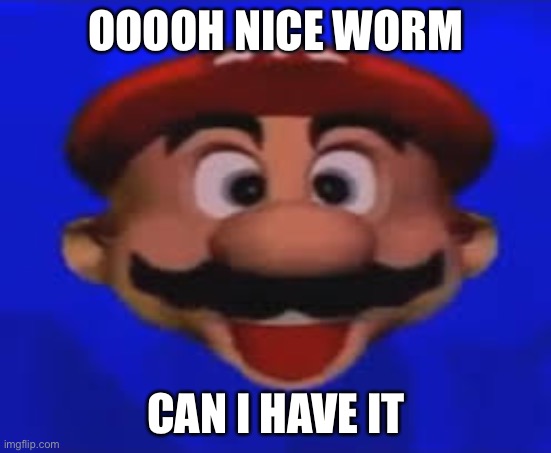 OOOOH NICE WORM CAN I HAVE IT | made w/ Imgflip meme maker