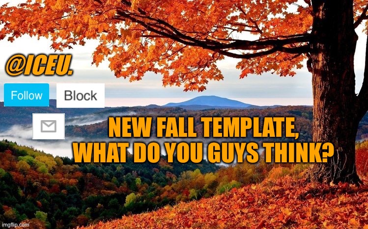 Iceu Fall Template | NEW FALL TEMPLATE, WHAT DO YOU GUYS THINK? | image tagged in iceu fall template | made w/ Imgflip meme maker
