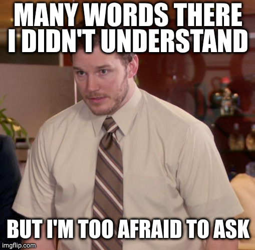 Afraid To Ask Andy Meme | MANY WORDS THERE I DIDN'T UNDERSTAND BUT I'M TOO AFRAID TO ASK | image tagged in memes,afraid to ask andy | made w/ Imgflip meme maker